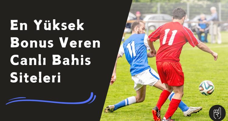 En Yüksek Bonus Veren Canlı Bahis Siteleri