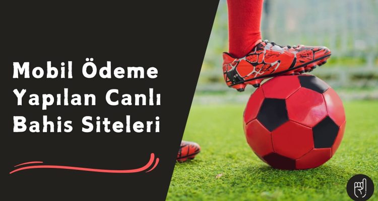 Mobil Ödeme Yapılan Canlı Bahis Siteleri
